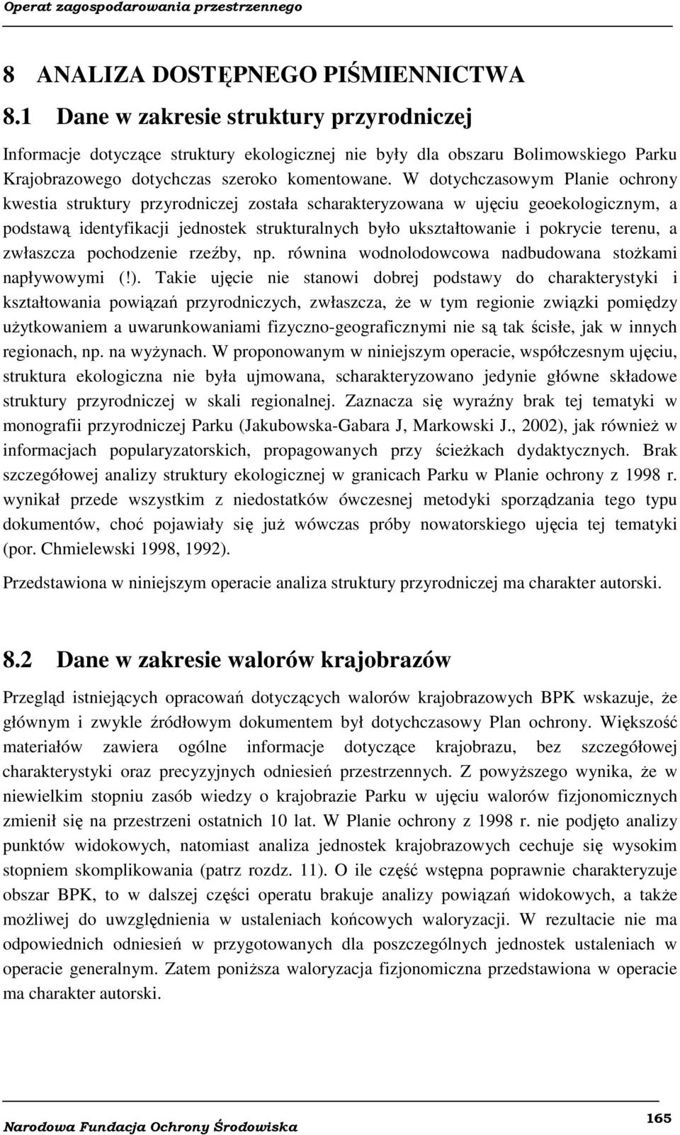 W dotychczasowym Planie ochrony kwestia struktury przyrodniczej została scharakteryzowana w ujęciu geoekologicznym, a podstawą identyfikacji jednostek strukturalnych było ukształtowanie i pokrycie