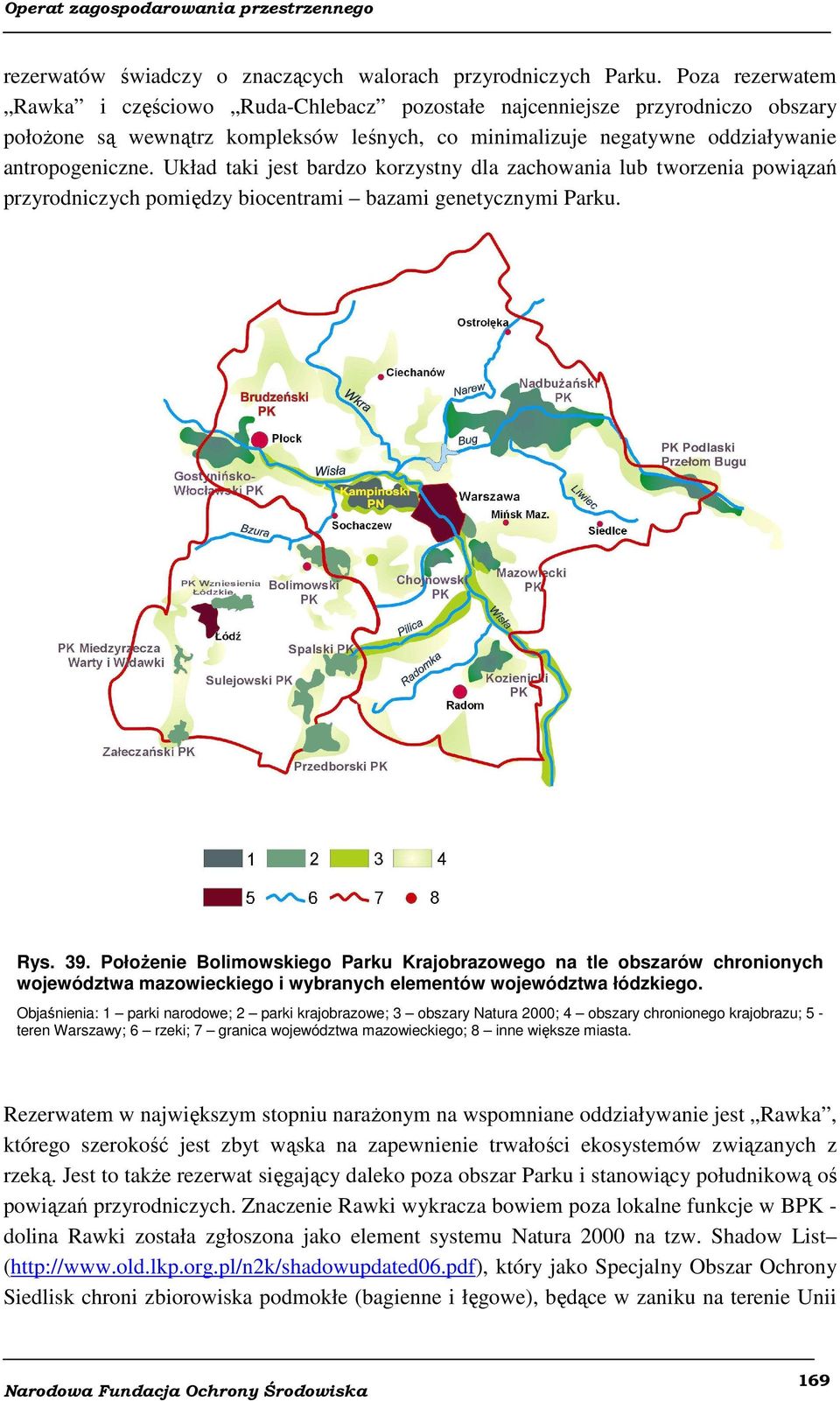 Układ taki jest bardzo korzystny dla zachowania lub tworzenia powiązań przyrodniczych pomiędzy biocentrami bazami genetycznymi Parku. Rys. 39.