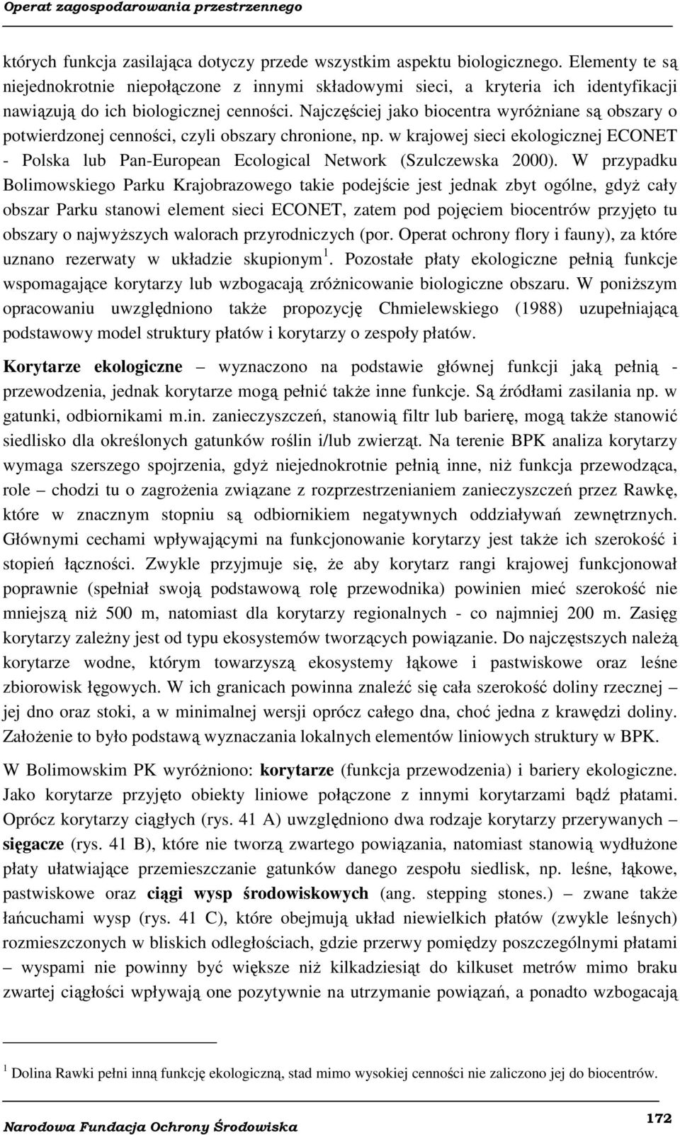 Najczęściej jako biocentra wyróżniane są obszary o potwierdzonej cenności, czyli obszary chronione, np.