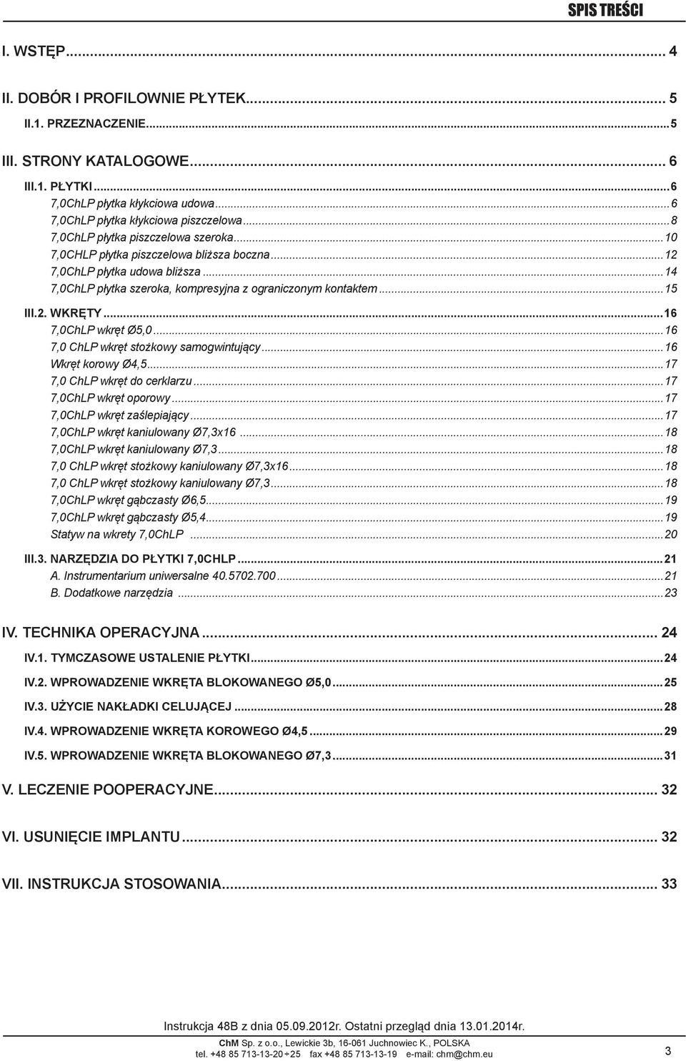 ..16 7,0ChP wkręt Ø5,0...16 7,0 ChP wkręt stożkowy samogwintujący...16 Wkręt korowy Ø4,5...17 7,0 ChP wkręt do cerklarzu...17 7,0ChP wkręt oporowy...17 7,0ChP wkręt zaślepiający.