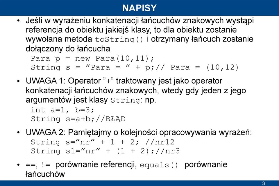 operator konkatenacji łańcuchów znakowych, wtedy gdy jeden z jego argumentów jest klasy String: np.