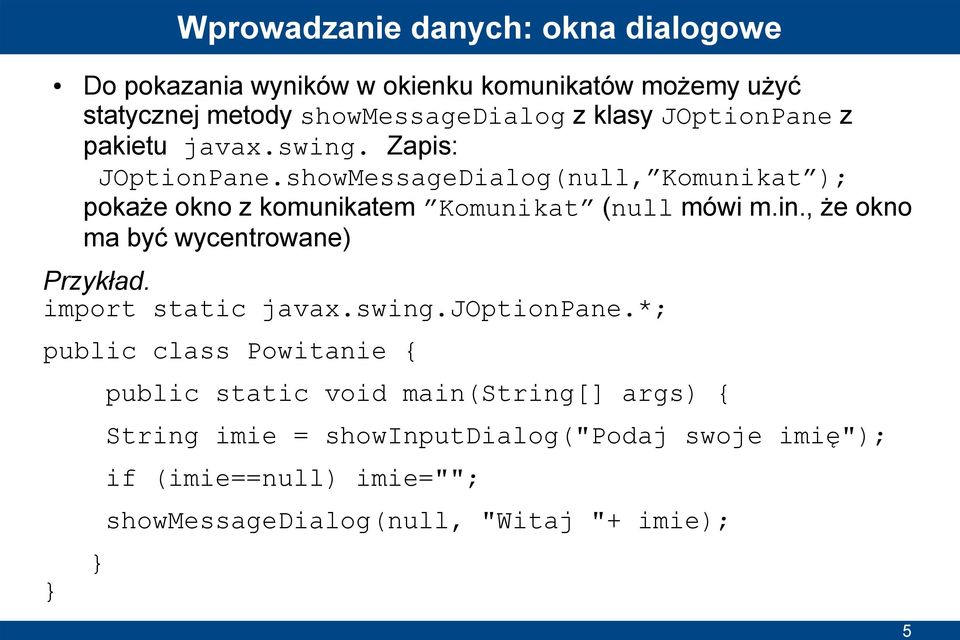 showMessageDialog(null, Komunikat ); pokaże okno z komunikatem Komunikat (null mówi m.in., że okno ma być wycentrowane) Przykład.