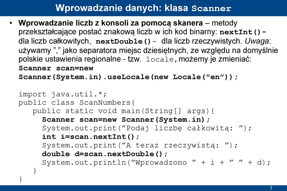 locale,możemy je zmieniać: Scanner scan=new Scanner(System.in).useLocale(new Locale( en )); import java.util.