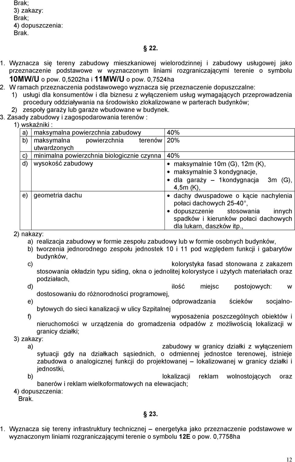 0,7524ha 1) usługi dla konsumentów i dla biznesu z wyłączeniem usług wymagających przeprowadzenia procedury oddziaływania na środowisko zlokalizowane w parterach budynków; 2) zespoły garaŝy lub