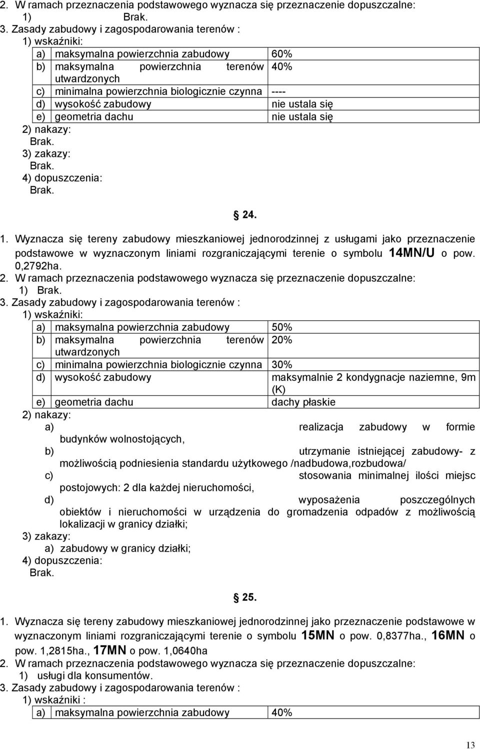 1) a) maksymalna powierzchnia zabudowy 50% b) maksymalna powierzchnia terenów 20% c) minimalna powierzchnia biologicznie czynna 30% d) wysokość zabudowy maksymalnie 2 kondygnacje naziemne, 9m (K) e)