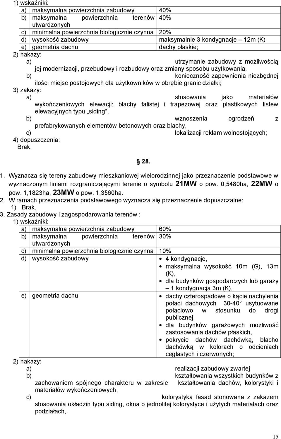 uŝytkowników w obrębie granic działki; a) stosowania jako materiałów wykończeniowych elewacji: blachy falistej i trapezowej oraz plastikowych listew elewacyjnych typu siding, b) wznoszenia ogrodzeń z