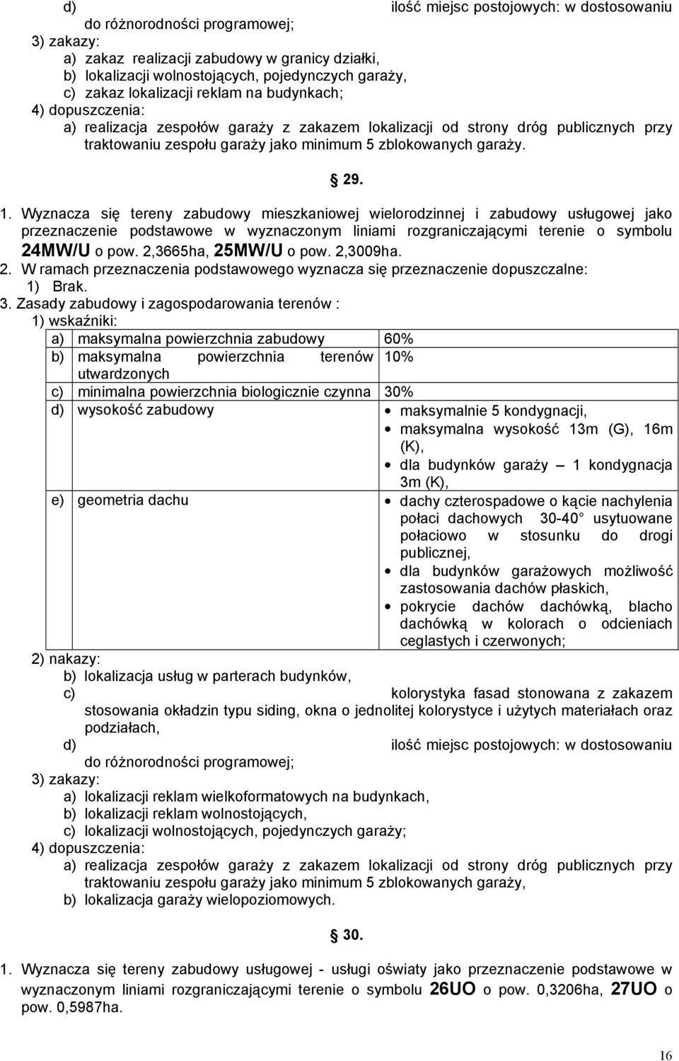 Wyznacza się tereny zabudowy mieszkaniowej wielorodzinnej i zabudowy usługowej jako przeznaczenie podstawowe w wyznaczonym liniami rozgraniczającymi terenie o symbolu 24MW/U o pow.