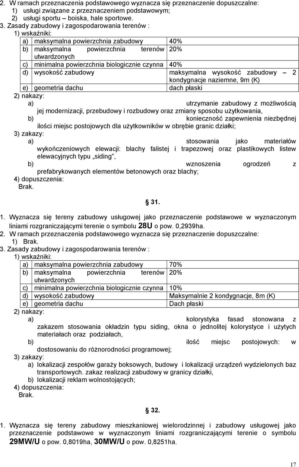 naziemne, 9m (K) e) geometria dachu dach płaski a) utrzymanie zabudowy z moŝliwością jej modernizacji, przebudowy i rozbudowy oraz zmiany sposobu uŝytkowania, b) konieczność zapewnienia niezbędnej