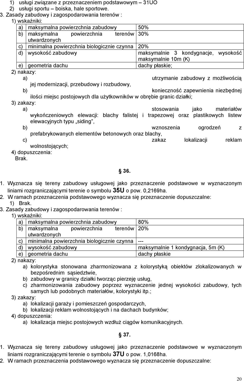 10m (K) e) geometria dachu dachy płaskie; a) utrzymanie zabudowy z moŝliwością jej modernizacji, przebudowy i rozbudowy, b) konieczność zapewnienia niezbędnej ilości miejsc postojowych dla