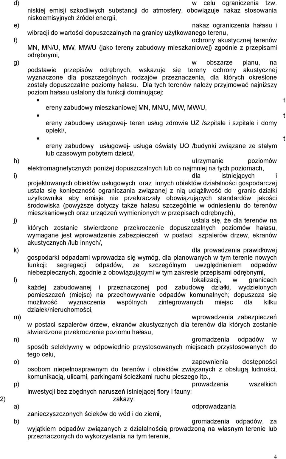 uŝytkowanego terenu, f) ochrony akustycznej terenów MN, MN/U, MW, MW/U (jako tereny zabudowy mieszkaniowej) zgodnie z przepisami odrębnymi, g) w obszarze planu, na podstawie przepisów odrębnych,