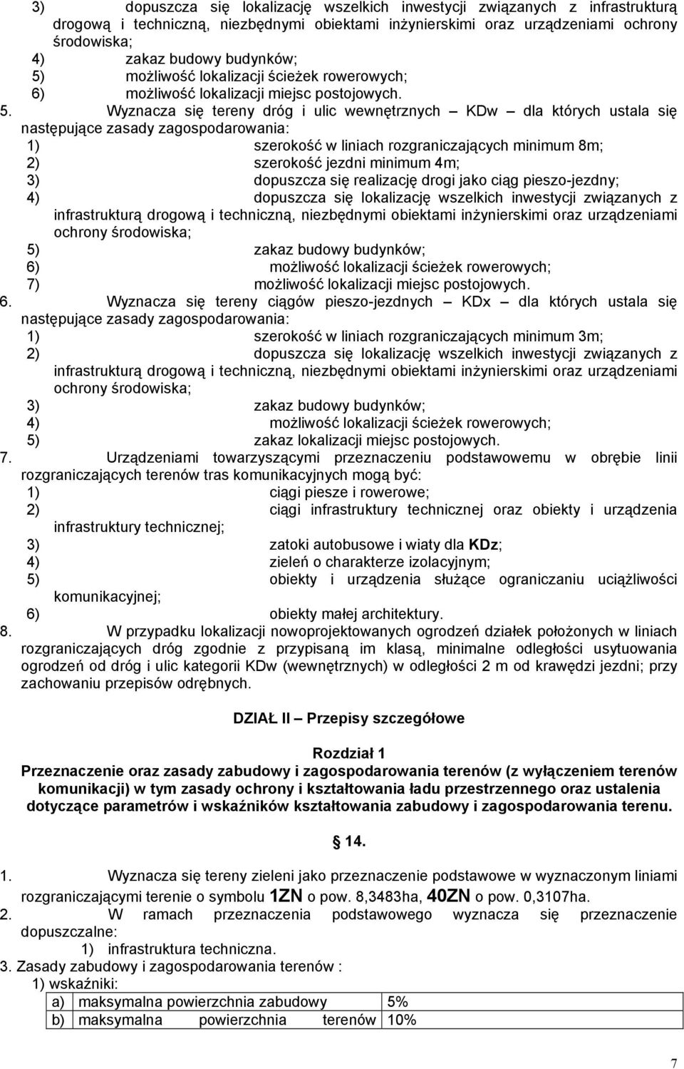 Wyznacza się tereny dróg i ulic wewnętrznych KDw dla których ustala się następujące zasady zagospodarowania: 1) szerokość w liniach rozgraniczających minimum 8m; 2) szerokość jezdni minimum 4m; 3)