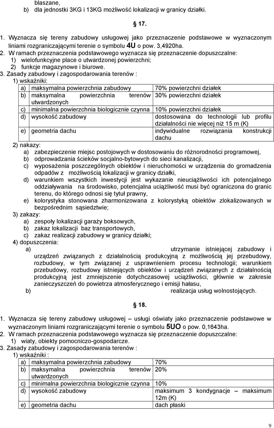 a) maksymalna powierzchnia zabudowy 70% powierzchni działek b) maksymalna powierzchnia terenów 30% powierzchni działek c) minimalna powierzchnia biologicznie czynna 10% powierzchni działek d)