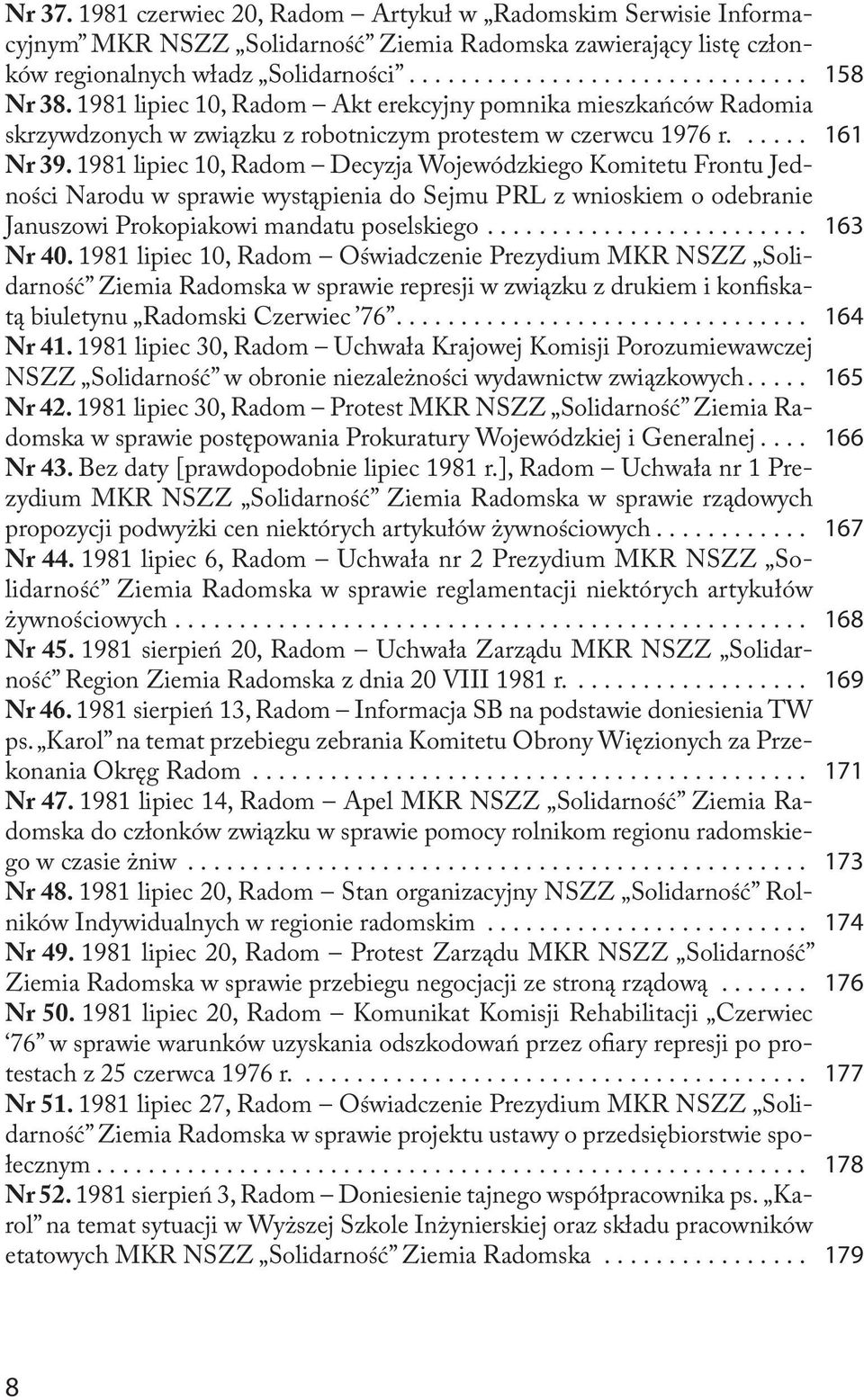 1981 lipiec 10, Radom Decyzja Wojewódzkiego Komitetu Frontu Jedności Narodu w sprawie wystąpienia do Sejmu PRL z wnioskiem o odebranie Januszowi Pro.kopiakowi mandatu poselskiego......................... 163 Nr 40.