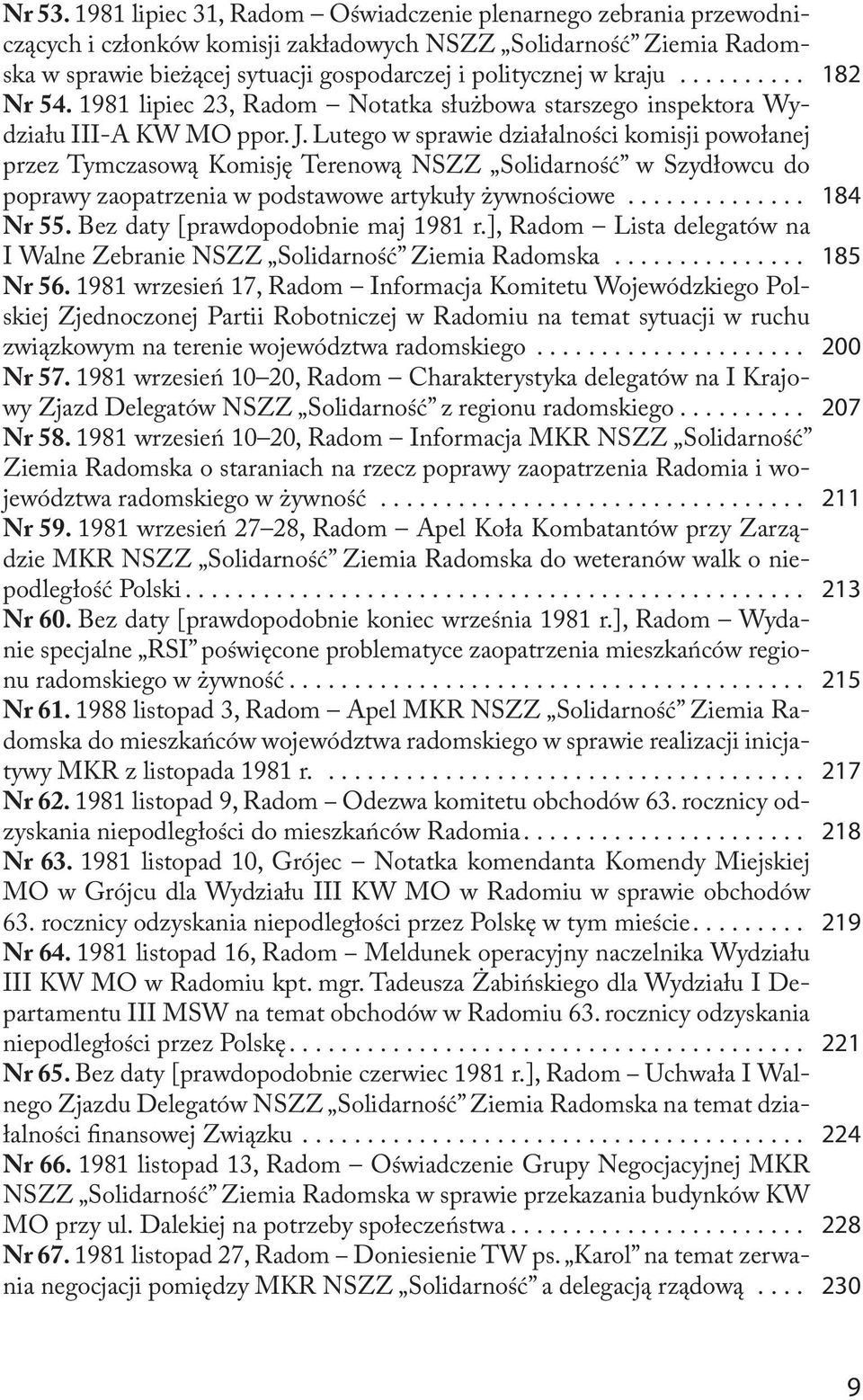 ......... 182 Nr 54. 1981 lipiec 23, Radom Notatka służbowa starszego inspektora Wydziału III. A KW MO ppor. J. Lutego w sprawie działalności komisji powoła.nej przez Tymczaso.