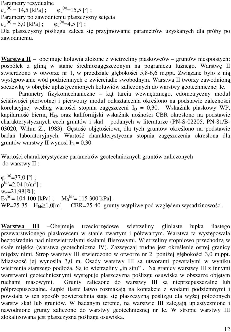 Warstwę II stwierdzono w otworze nr 1, w przedziale głębokości 5,8-6,6 m.ppt. Związane było z nią występowanie wód podziemnych o zwierciadle swobodnym.