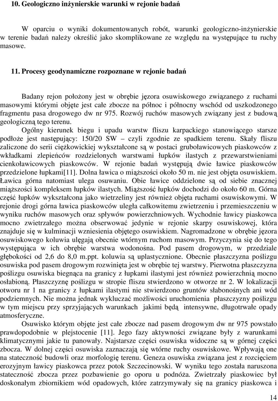 Procesy geodynamiczne rozpoznane w rejonie badań Badany rejon połoŝony jest w obrębie jęzora osuwiskowego związanego z ruchami masowymi którymi objęte jest całe zbocze na północ i północny wschód od