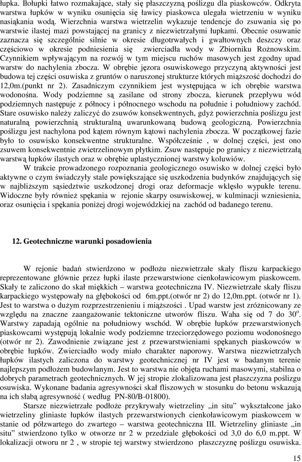 Obecnie osuwanie zaznacza się szczególnie silnie w okresie długotrwałych i gwałtownych deszczy oraz częściowo w okresie podniesienia się zwierciadła wody w Zbiorniku RoŜnowskim.