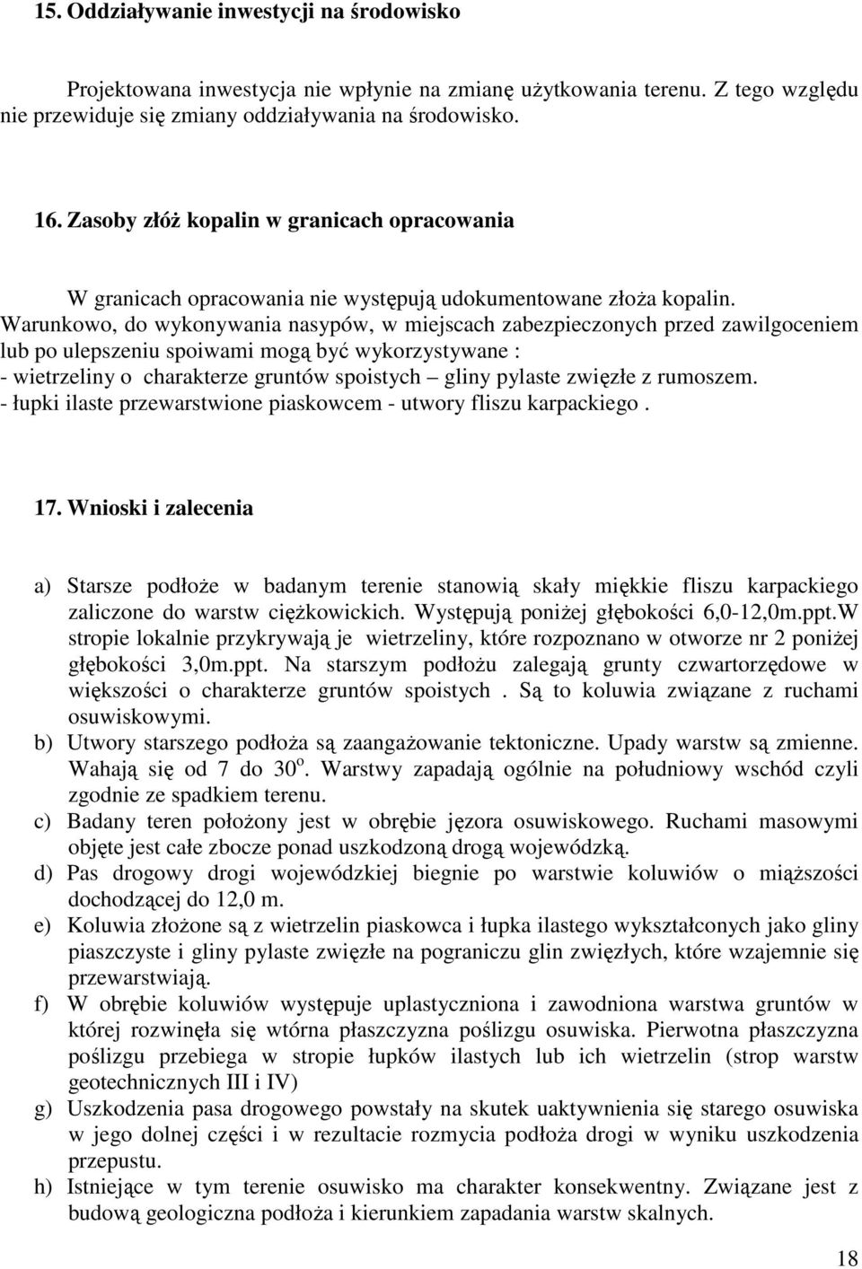 Warunkowo, do wykonywania nasypów, w miejscach zabezpieczonych przed zawilgoceniem lub po ulepszeniu spoiwami mogą być wykorzystywane : - wietrzeliny o charakterze gruntów spoistych gliny pylaste