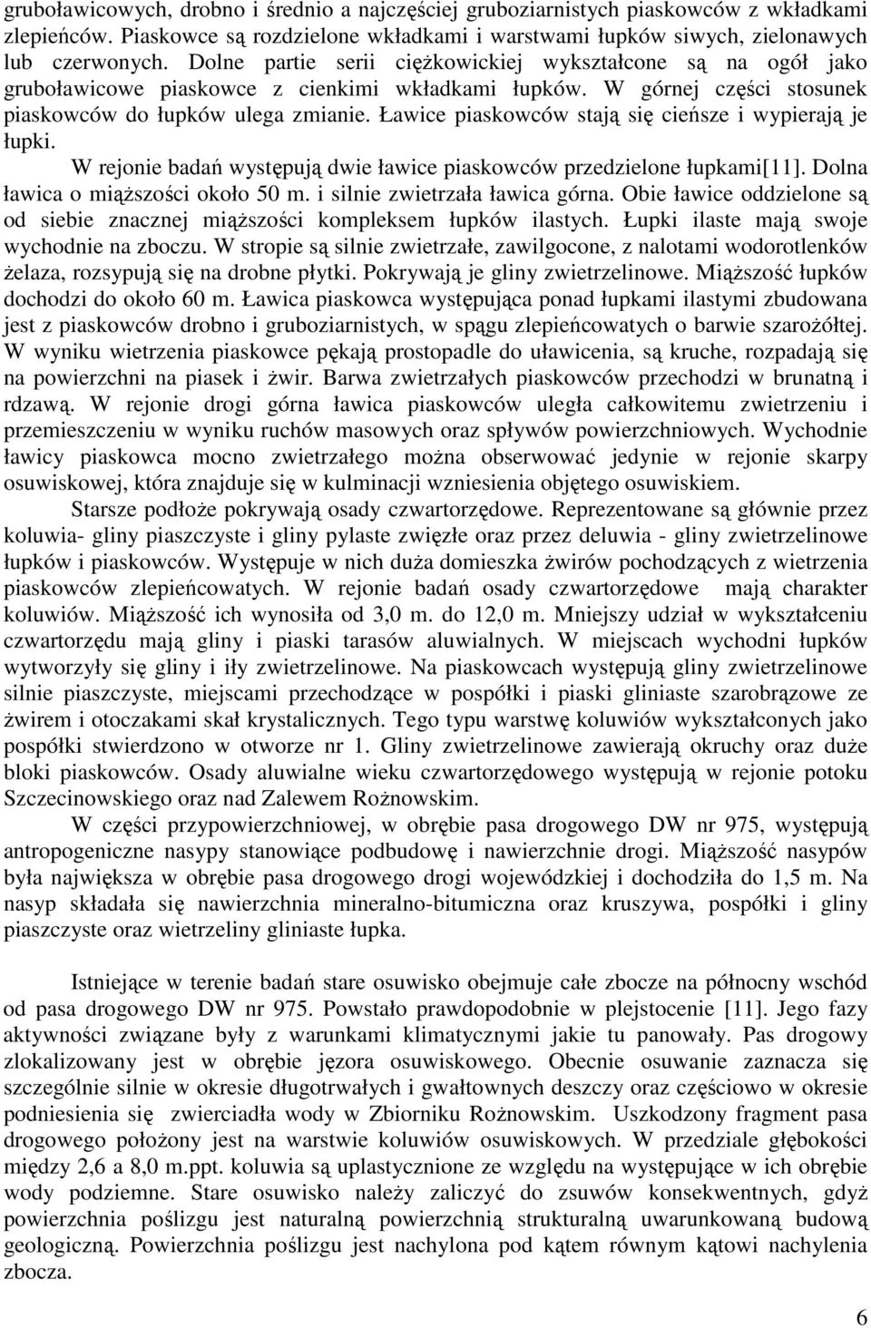 Ławice piaskowców stają się cieńsze i wypierają je łupki. W rejonie badań występują dwie ławice piaskowców przedzielone łupkami[11]. Dolna ławica o miąŝszości około 50 m.