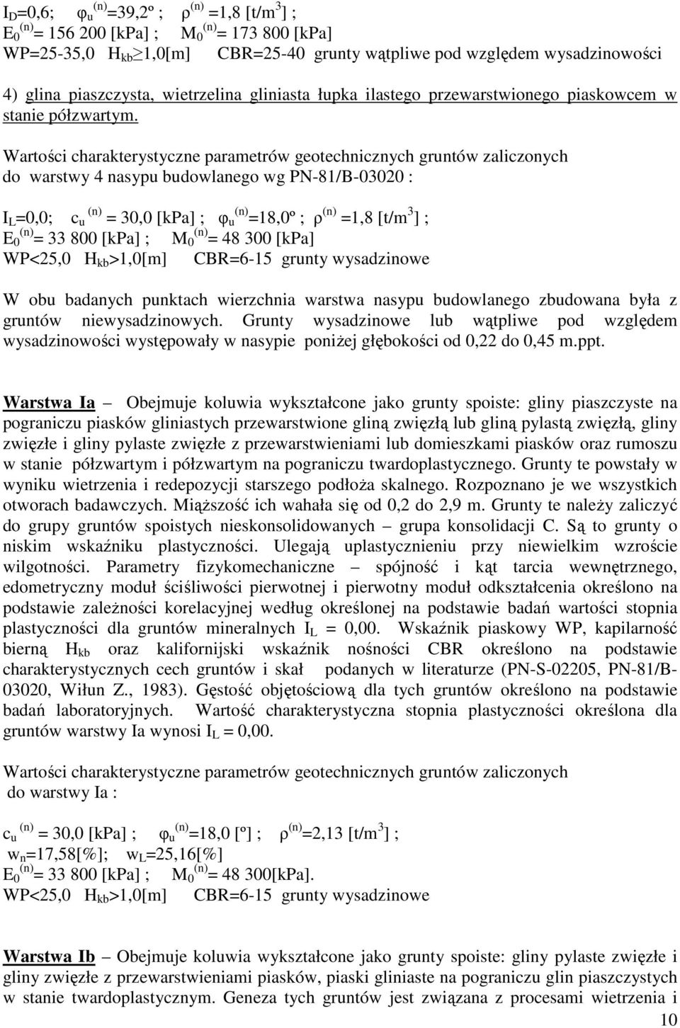 do warstwy 4 nasypu budowlanego wg PN-81/B-03020 : I L =0,0; c (n) u = 30,0 [kpa] ; φ (n) u =18,0º ; ρ (n) =1,8 [t/m 3 ] ; E (n) 0 = 33 800 [kpa] ; M (n) 0 = 48 300 [kpa] WP<25,0 H kb >1,0[m]