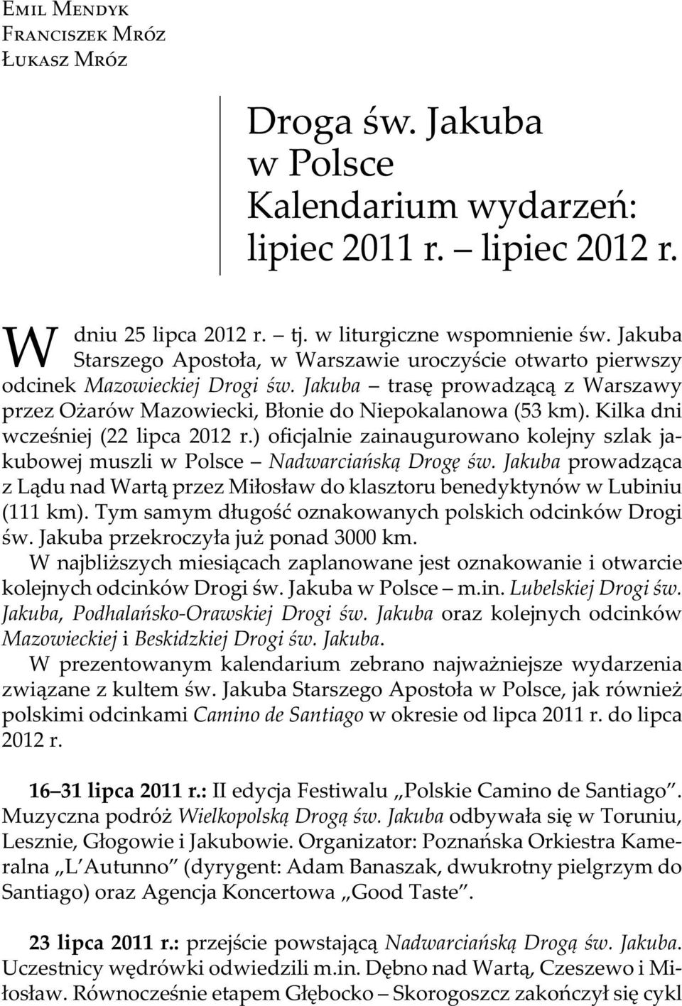 Kilka dni wcześniej (22 lipca 2012 r.) oficjalnie zainaugurowano kolejny szlak jakubowej muszli w Polsce Nadwarciańską Drogę św.