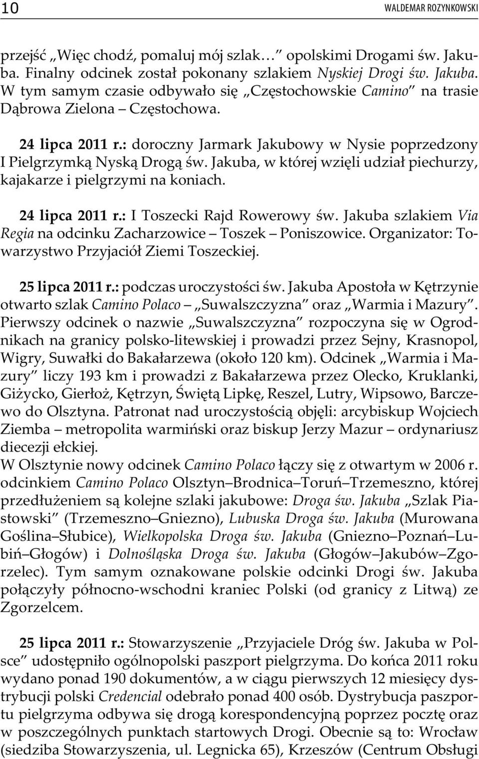 : I Toszecki Rajd Rowerowy św. Jakuba szlakiem Via Regia na odcinku Zacharzowice Toszek Poniszowice. Organizator: Towarzystwo Przyjaciół Ziemi Toszeckiej. 25 lipca 2011 r.: podczas uroczystości św.