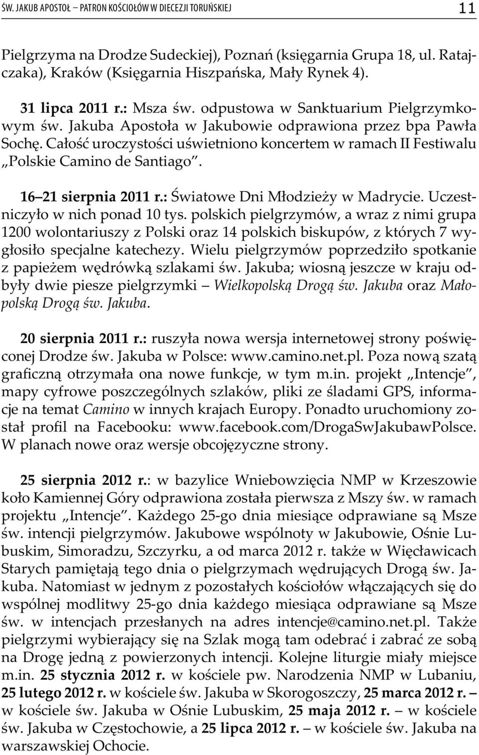 Całość uroczystości uświetniono koncertem w ramach II Festiwalu Polskie Camino de Santiago. 16 21 sierpnia 2011 r.: Światowe Dni Młodzieży w Madrycie. Uczestniczyło w nich ponad 10 tys.