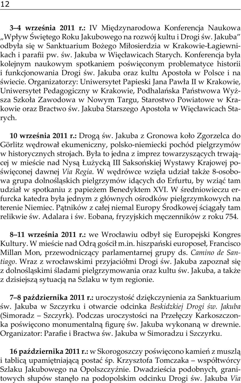 Konferencja była kolejnym naukowym spotkaniem poświęconym problematyce historii i funkcjonowania Drogi św. Jakuba oraz kultu Apostoła w Polsce i na świecie.