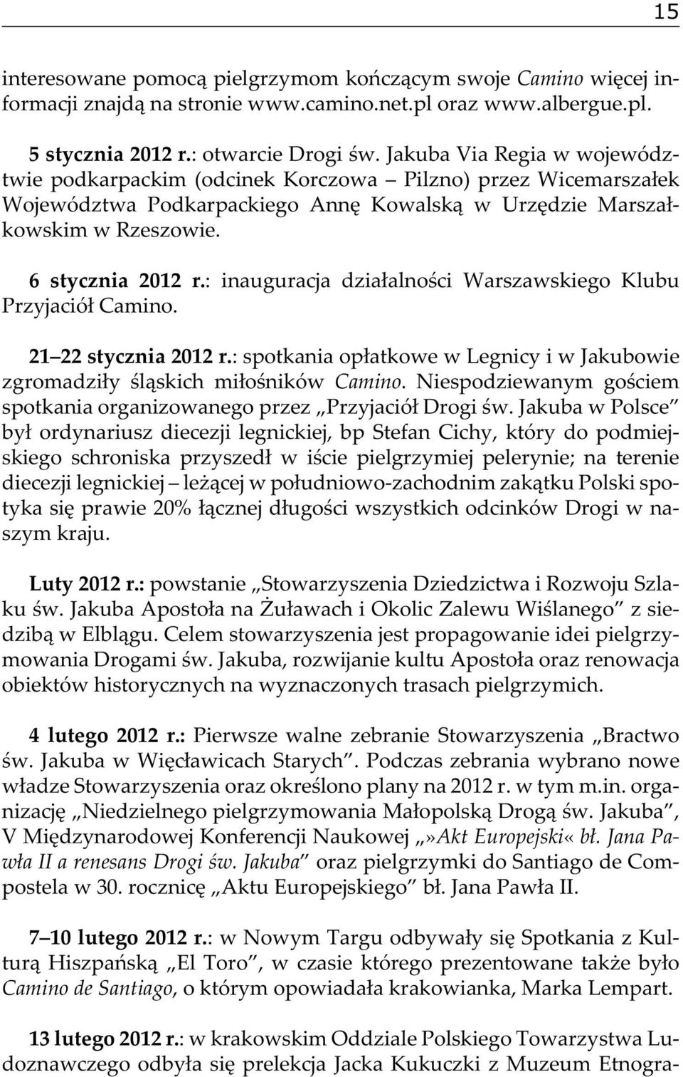 : inauguracja działalności Warszawskiego Klubu Przyjaciół Camino. 21 22 stycznia 2012 r.: spotkania opłatkowe w Legnicy i w Jakubowie zgromadziły śląskich miłośników Camino.