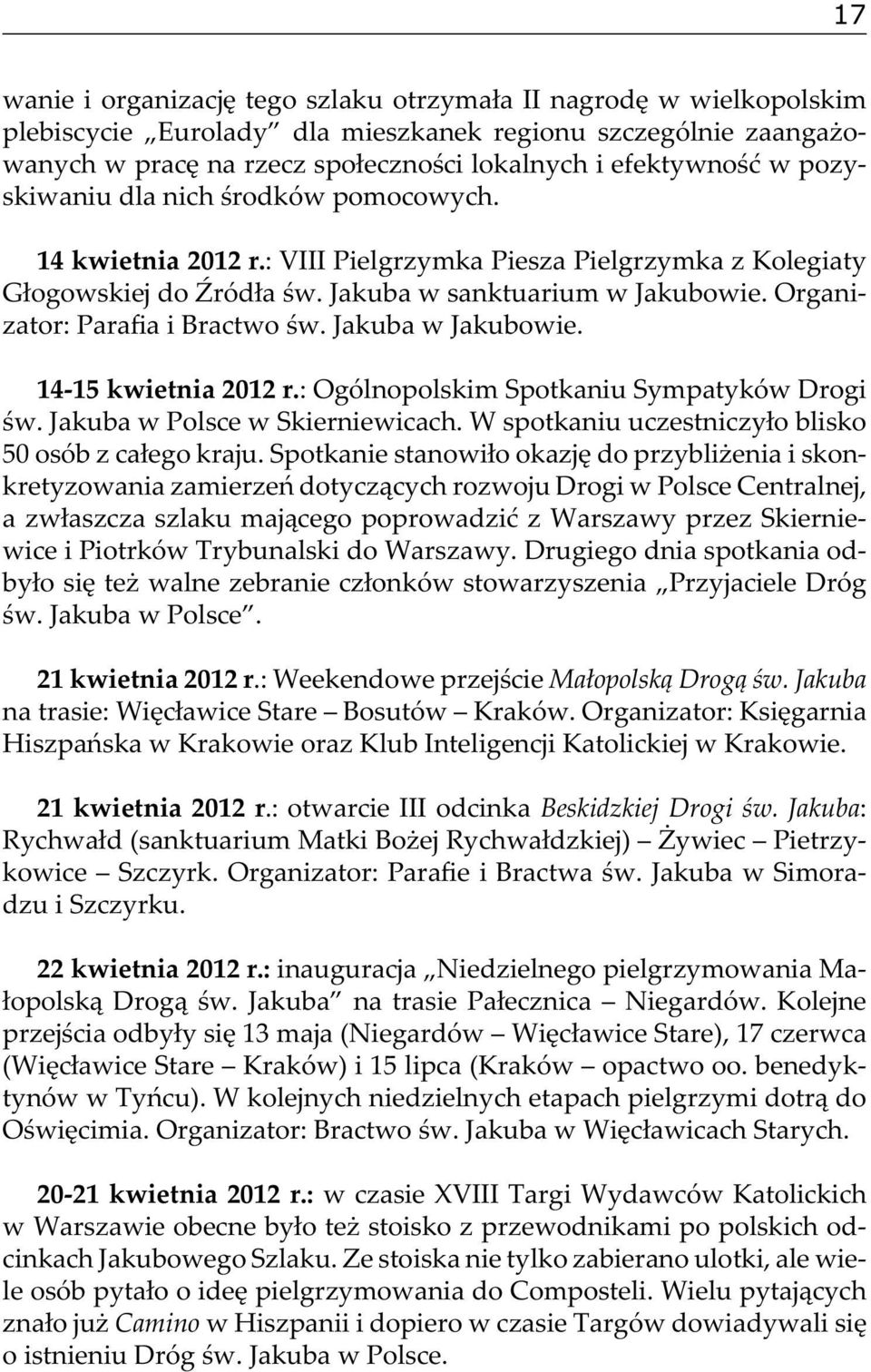 Organizator: Parafia i Bractwo św. Jakuba w Jakubowie. 14-15 kwietnia 2012 r.: Ogólnopolskim Spotkaniu Sympatyków Drogi św. Jakuba w Polsce w Skierniewicach.