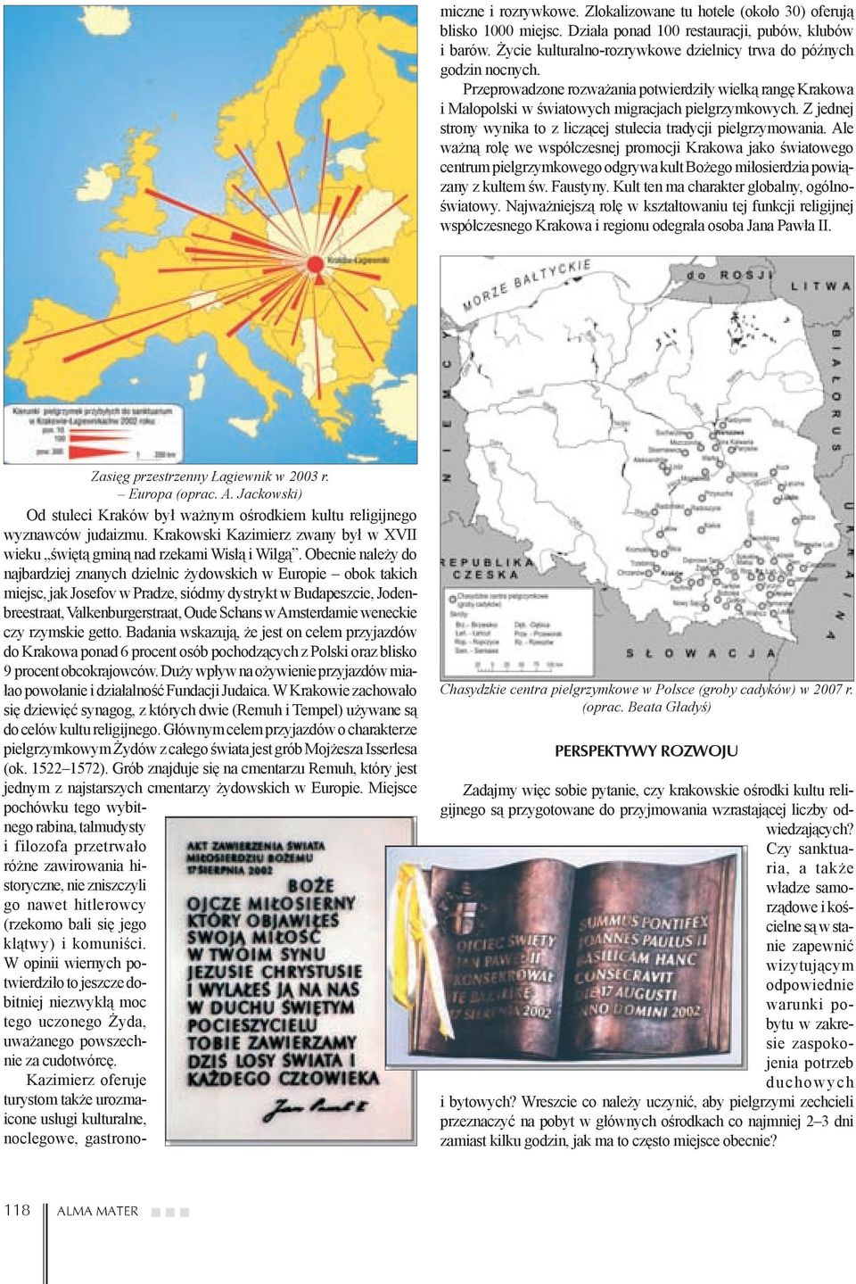 Obecnie należy do najbardziej znanych dzielnic żydowskich w Europie obok takich miejsc, jak Josefov w Pradze, siódmy dystrykt w Budapeszcie, Jodenbreestraat, Valkenburgerstraat, Oude Schans w