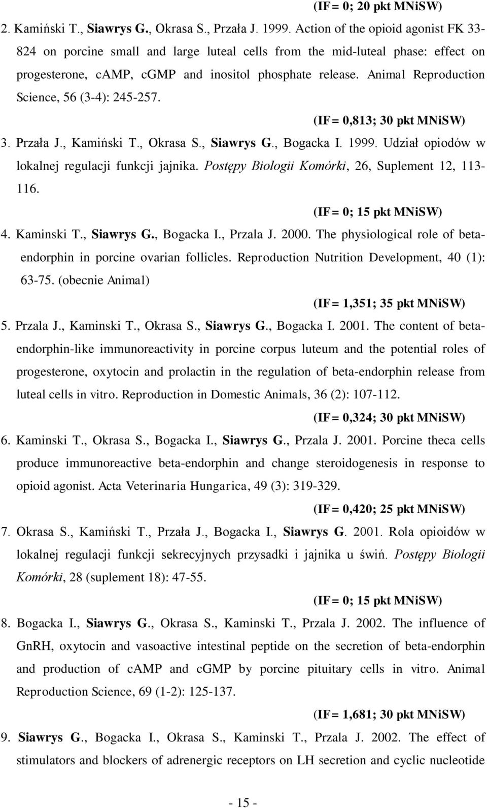 Animal Reproduction Science, 56 (3-4): 245-257. (IF= 0,813; 30 pkt MNiSW) 3. Przała J., Kamiński T., Okrasa S., Siawrys G., Bogacka I. 1999. Udział opiodów w lokalnej regulacji funkcji jajnika.