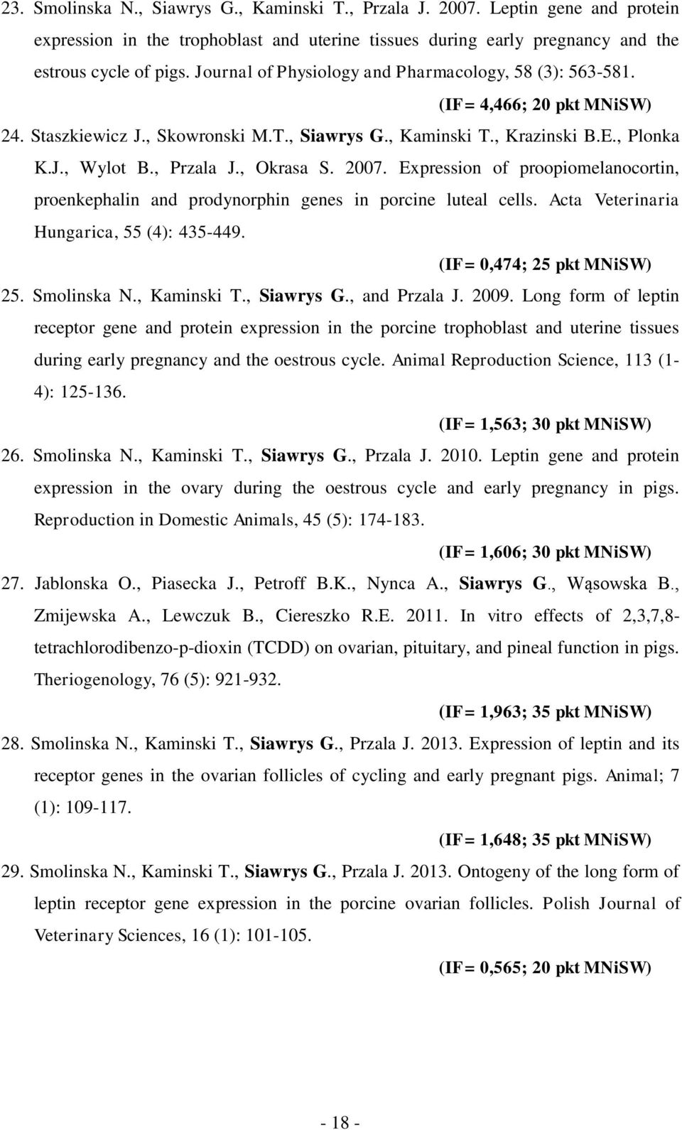 , Okrasa S. 2007. Expression of proopiomelanocortin, proenkephalin and prodynorphin genes in porcine luteal cells. Acta Veterinaria Hungarica, 55 (4): 435-449. (IF= 0,474; 25 pkt MNiSW) 25.