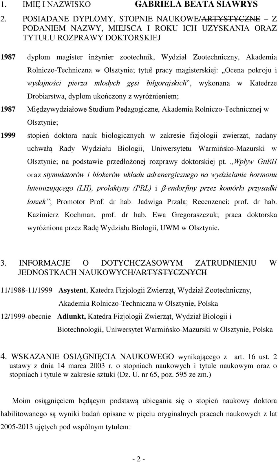 Akademia Rolniczo-Techniczna w Olsztynie; tytuł pracy magisterskiej: Ocena pokroju i wydajności pierza młodych gęsi biłgorajskich, wykonana w Katedrze Drobiarstwa, dyplom ukończony z wyróżnieniem;