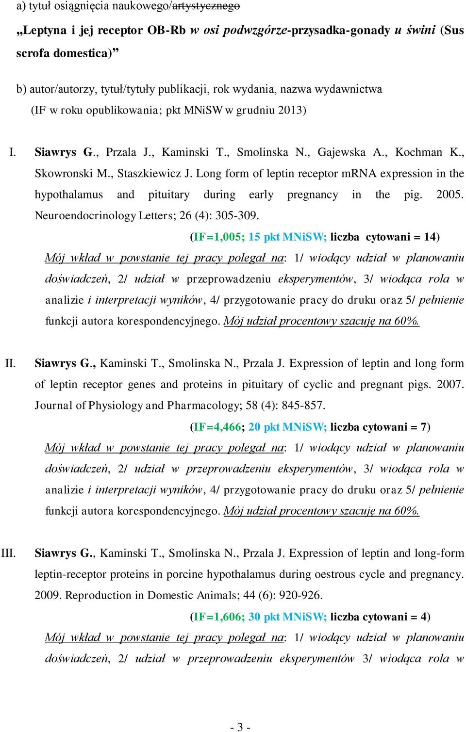 Long form of leptin receptor mrna expression in the hypothalamus and pituitary during early pregnancy in the pig. 2005. Neuroendocrinology Letters; 26 (4): 305-309.