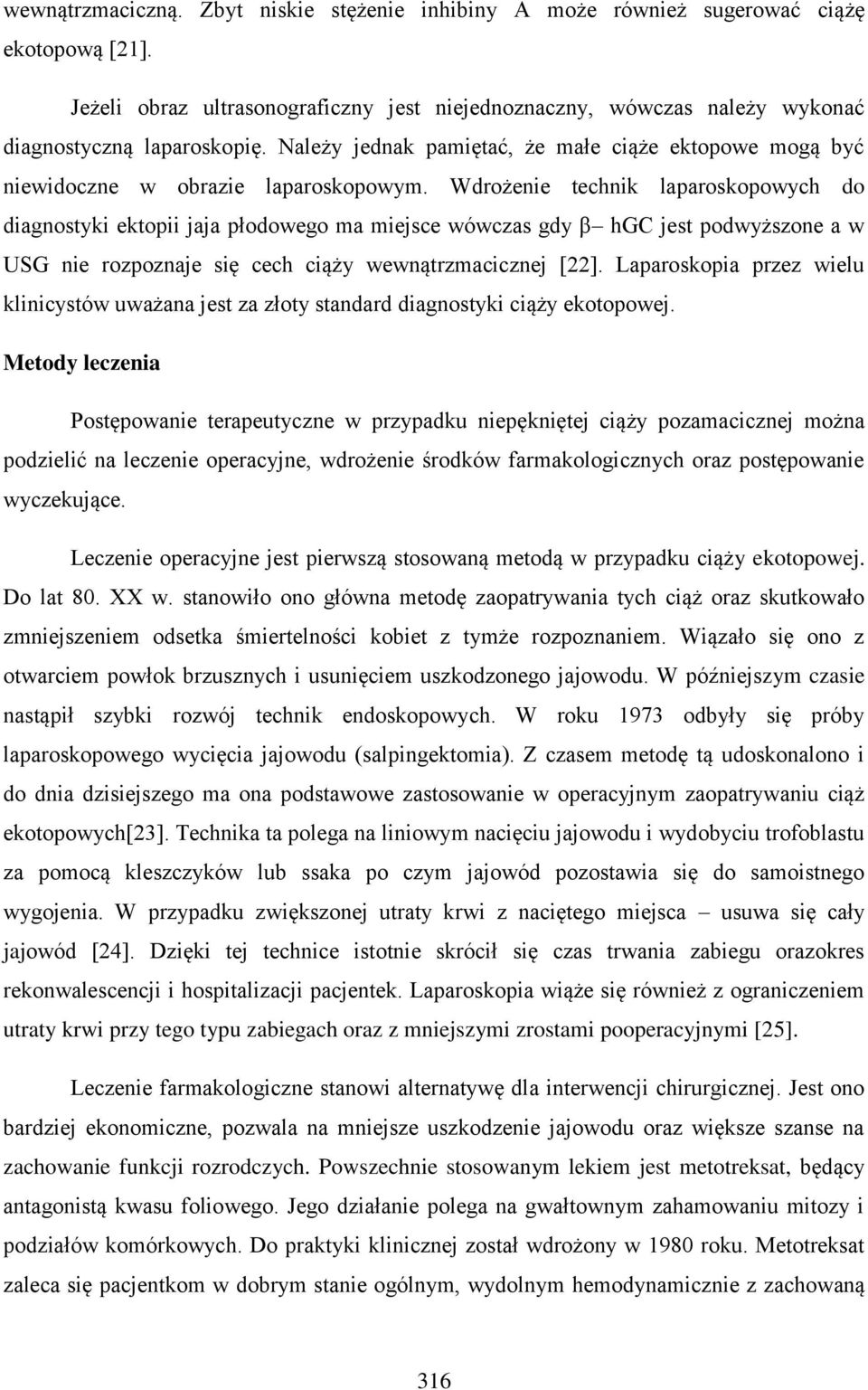 Wdrożenie technik laparoskopowych do diagnostyki ektopii jaja płodowego ma miejsce wówczas gdy β hgc jest podwyższone a w USG nie rozpoznaje się cech ciąży wewnątrzmacicznej [22].