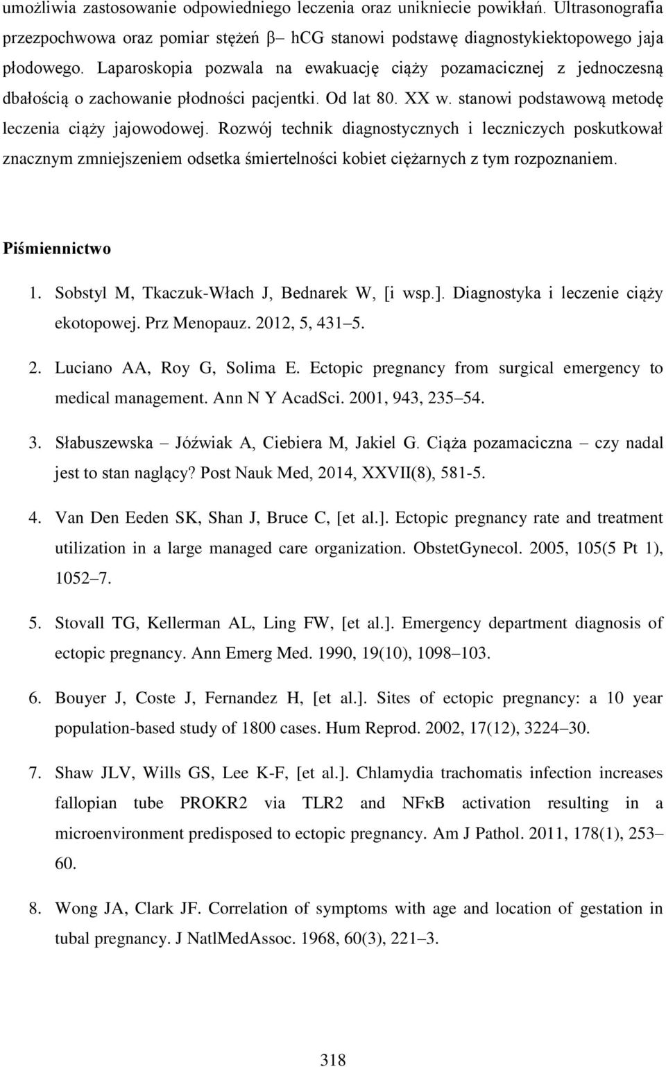 Rozwój technik diagnostycznych i leczniczych poskutkował znacznym zmniejszeniem odsetka śmiertelności kobiet ciężarnych z tym rozpoznaniem. Piśmiennictwo 1.