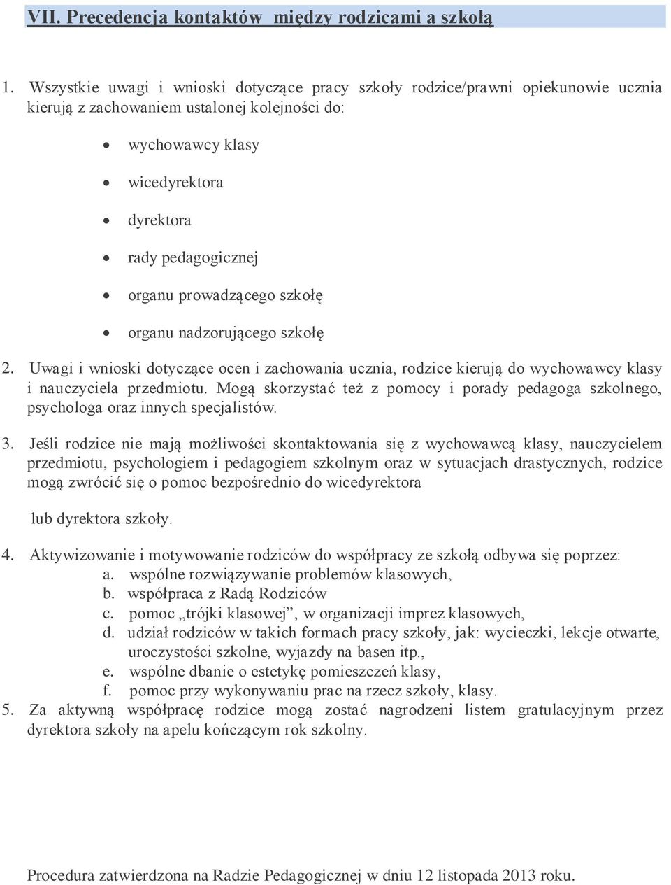 prowadzącego szkołę organu nadzorującego szkołę 2. Uwagi i wnioski dotyczące ocen i zachowania ucznia, rodzice kierują do wychowawcy klasy i nauczyciela przedmiotu.