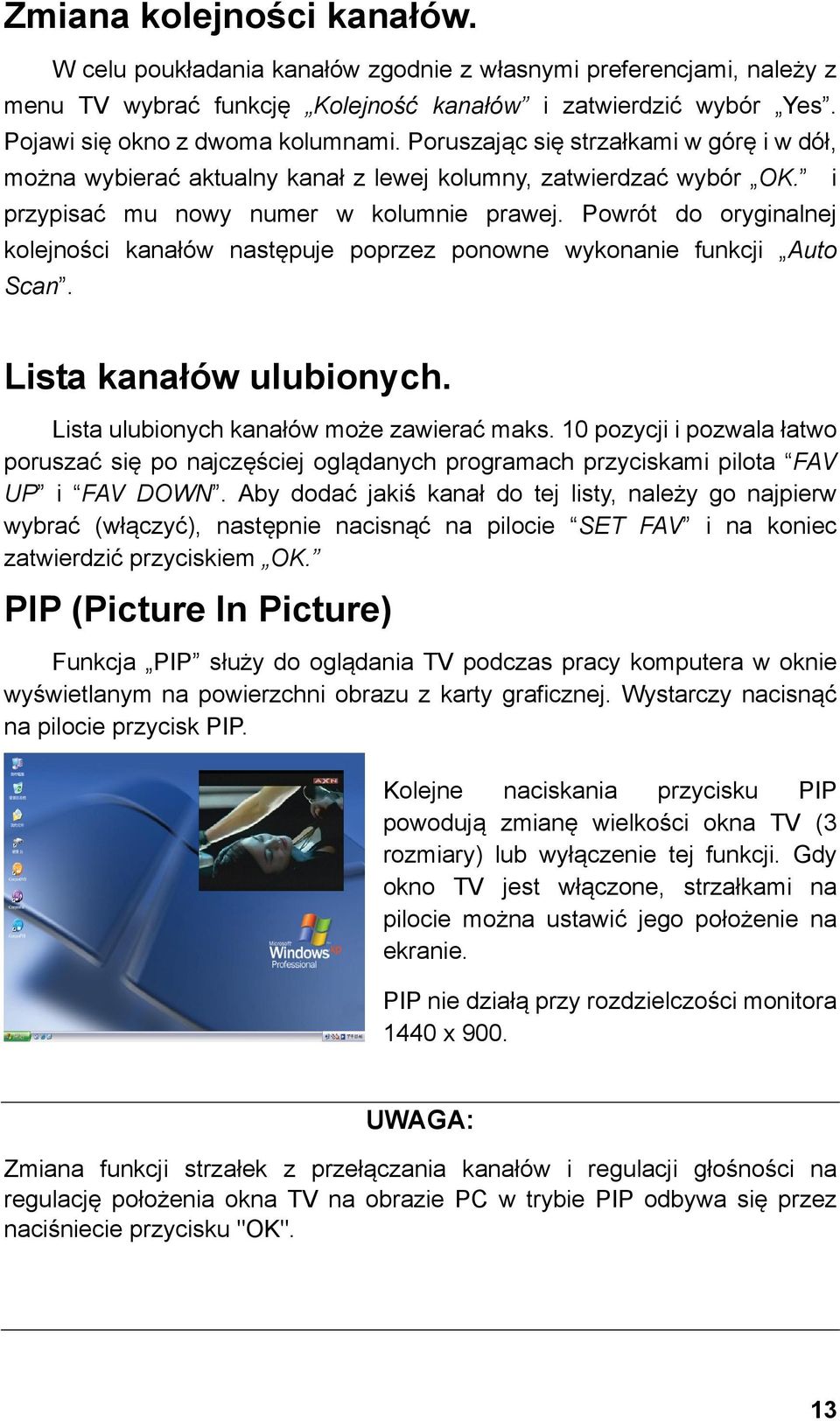 Powrót do oryginalnej kolejności kanałów następuje poprzez ponowne wykonanie funkcji Auto Scan. Lista kanałów ulubionych. Lista ulubionych kanałów może zawierać maks.