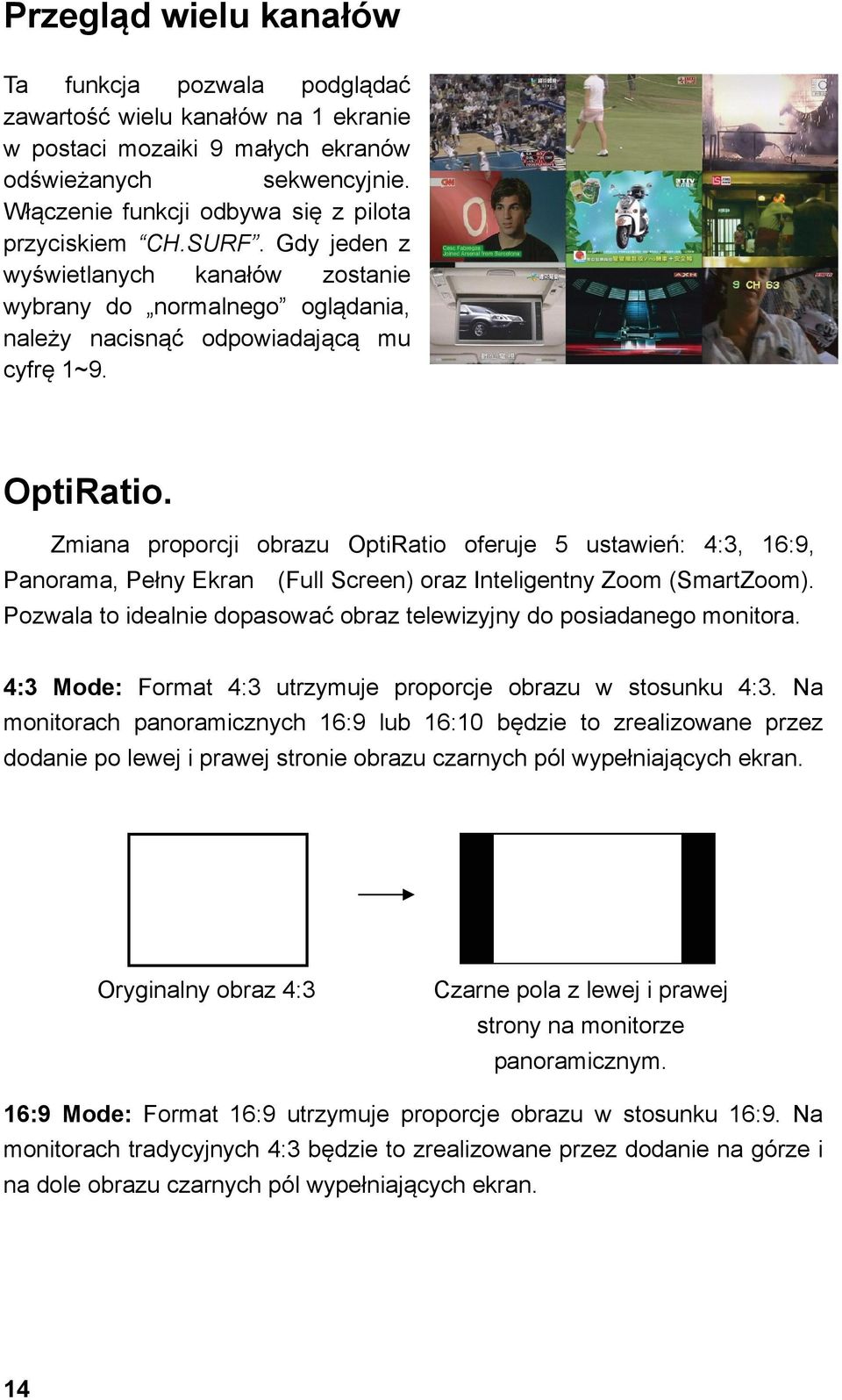Zmiana proporcji obrazu OptiRatio oferuje 5 ustawień: 4:3, 16:9, Panorama, Pełny Ekran (Full Screen) oraz Inteligentny Zoom (SmartZoom).