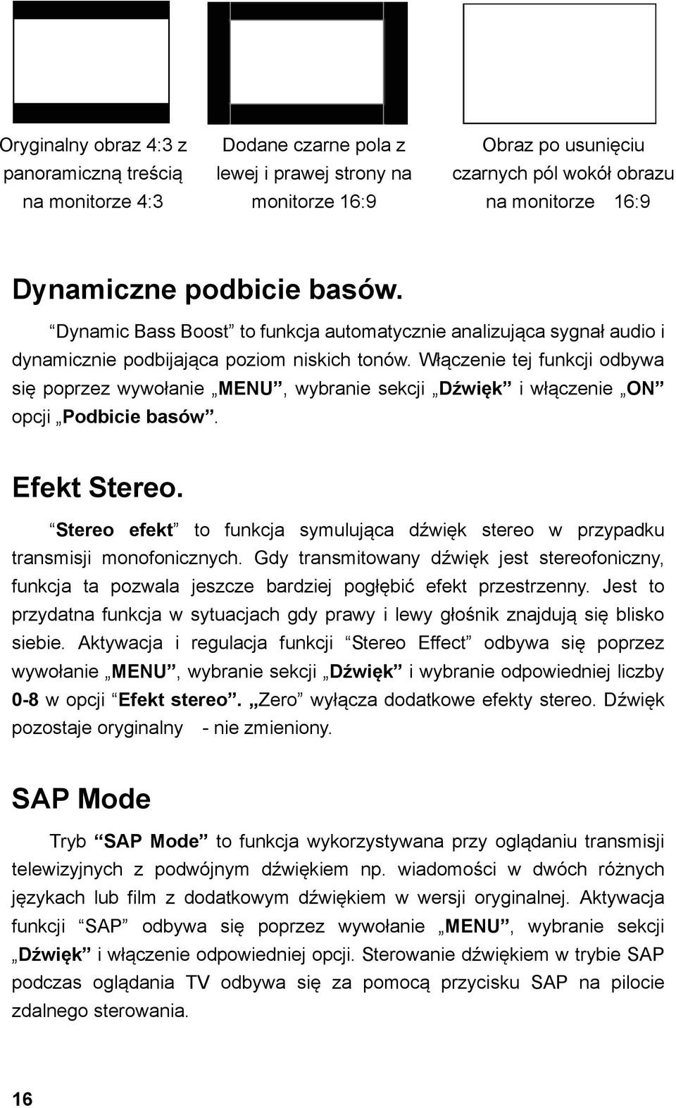 Włączenie tej funkcji odbywa się poprzez wywołanie MENU, wybranie sekcji Dźwięk i włączenie ON opcji Podbicie basów. Efekt Stereo.