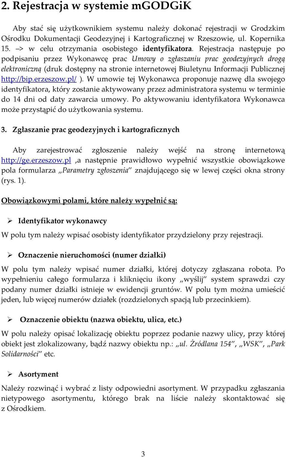 Rejestracja następuje po podpisaniu przez Wykonawcę prac Umowy o zgłaszaniu prac geodezyjnych drogą elektroniczną (druk dostępny na stronie internetowej Biuletynu Informacji Publicznej http://bip.