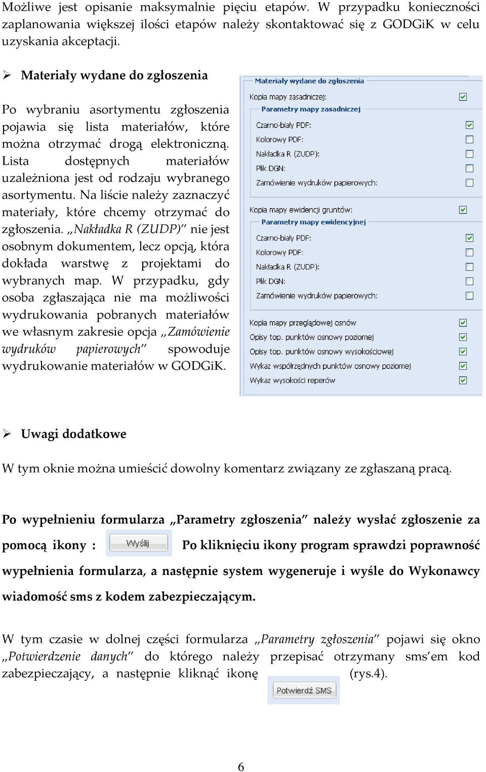 Lista dostępnych materiałów uzależniona jest od rodzaju wybranego asortymentu. Na liście należy zaznaczyć materiały, które chcemy otrzymać do zgłoszenia.