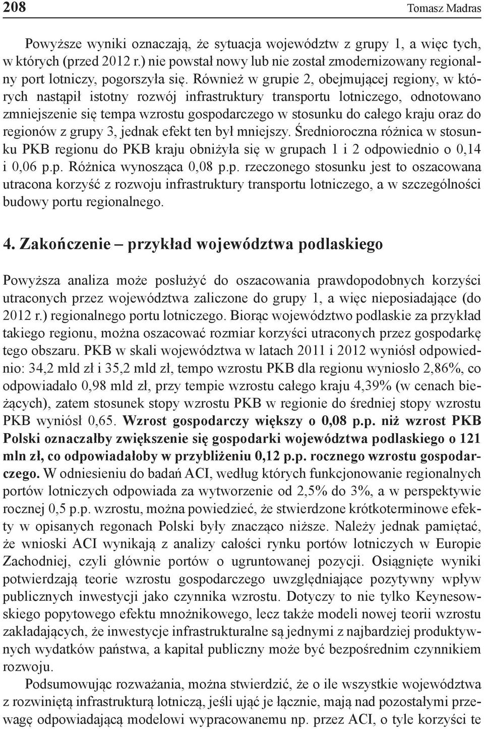 Również w grupie 2, obejmującej regiony, w których nastąpił istotny rozwój infrastruktury transportu lotniczego, odnotowano zmniejszenie się tempa wzrostu gospodarczego w stosunku do całego kraju