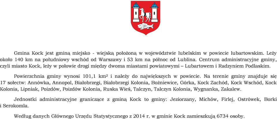 Powierzchnia gminy wynosi 101,1 km 2 i należy do największych w powiecie.