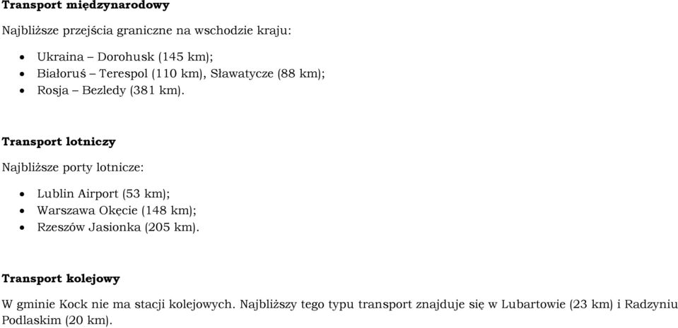 Transport lotniczy Najbliższe porty lotnicze: Lublin Airport (53 km); Warszawa Okęcie (148 km); Rzeszów Jasionka