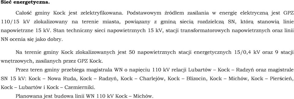 Stan techniczny sieci napowietrznych 15 kv, stacji transformatorowych napowietrznych oraz linii NN ocenia się jako dobry.