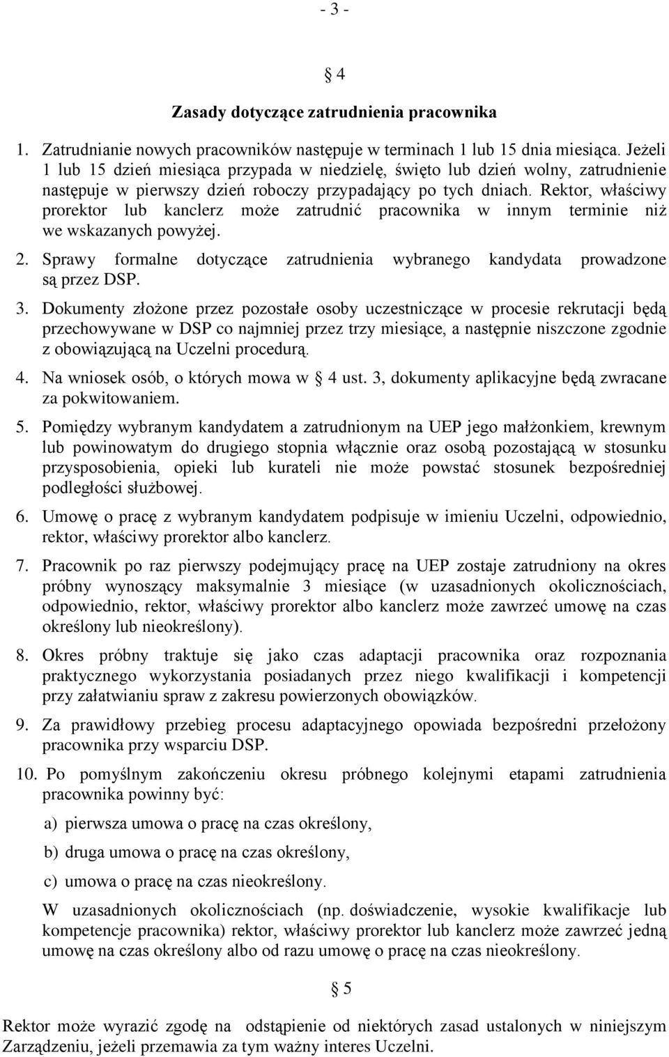 Rektor, właściwy prorektor lub kanclerz może zatrudnić pracownika w innym terminie niż we wskazanych powyżej. 2. Sprawy formalne dotyczące zatrudnienia wybranego kandydata prowadzone są przez DSP. 3.