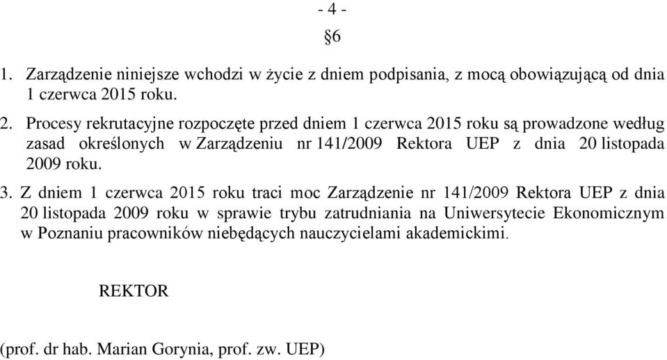 Procesy rekrutacyjne rozpoczęte przed dniem 1 czerwca 2015 roku są prowadzone według zasad określonych w Zarządzeniu nr 141/2009 Rektora UEP z