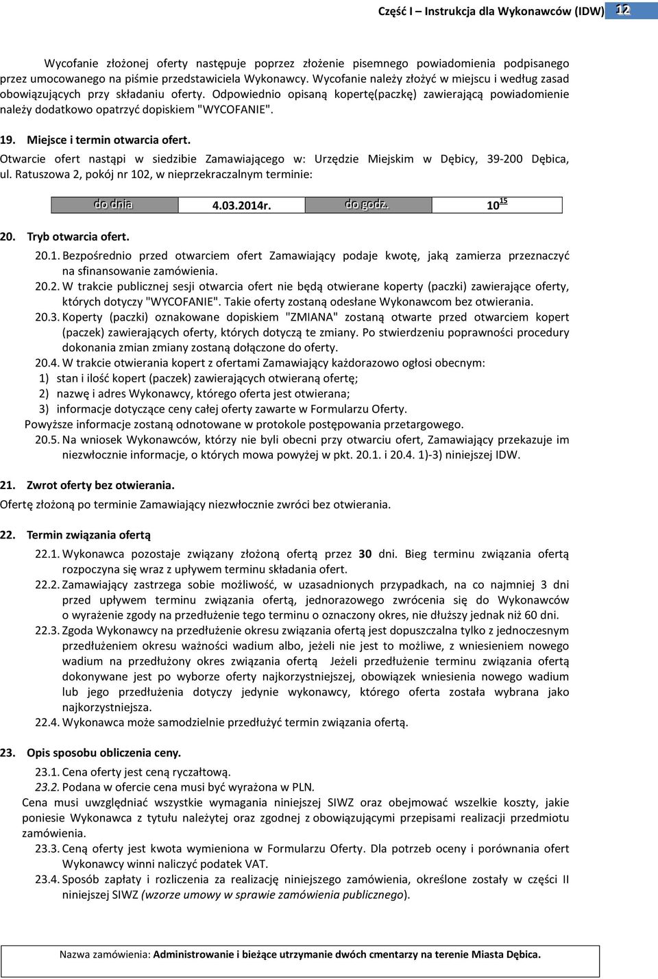 19. Miejsce i termin otwarcia ofert. Otwarcie ofert nastąpi w siedzibie Zamawiającego w: Urzędzie Miejskim w Dębicy, 39-200 Dębica, ul. Ratuszowa 2, pokój nr 102, w nieprzekraczalnym terminie: 20.